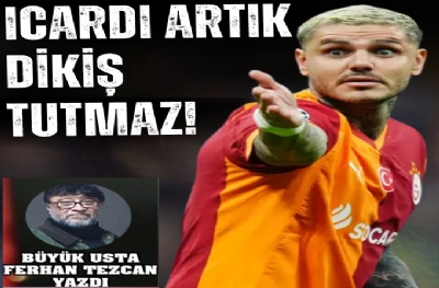 ICARDI ARTIK DİKİŞ TUTMAZ!