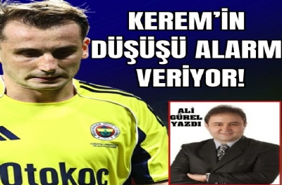 KEREM'İN DÜŞÜŞÜ ALARM VERİYOR!